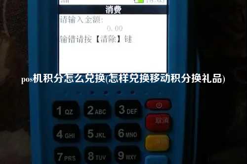 pos机积分怎么兑换(怎样兑换移动积分换礼品)