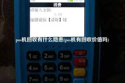 pos机回收有什么隐患(pos机有回收价值吗)
